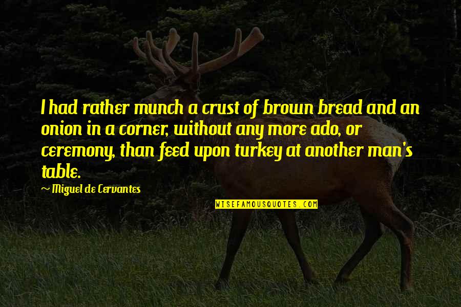 Corner Or Quotes By Miguel De Cervantes: I had rather munch a crust of brown