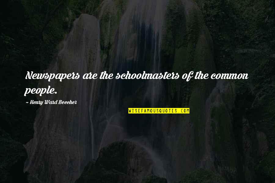 Corner Or Starting Quotes By Henry Ward Beecher: Newspapers are the schoolmasters of the common people. Corner Or Starting Quotes By Henry Ward Beecher: Newspapers are the schoolmasters of the common people.