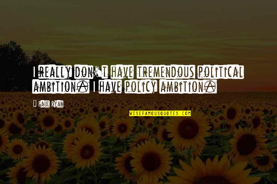 Corner Or Wall Quotes By Paul Ryan: I really don't have tremendous political ambition. I