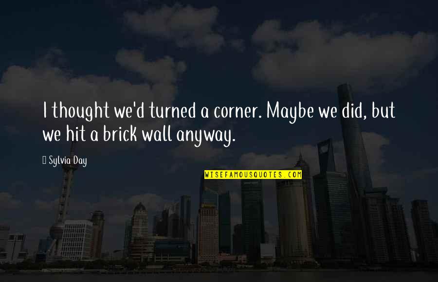 Corner Or Wall Quotes By Sylvia Day: I thought we'd turned a corner. Maybe we