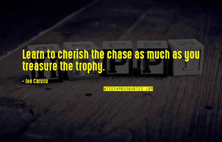Cornered Person Quotes By Joe Caruso: Learn to cherish the chase as much as