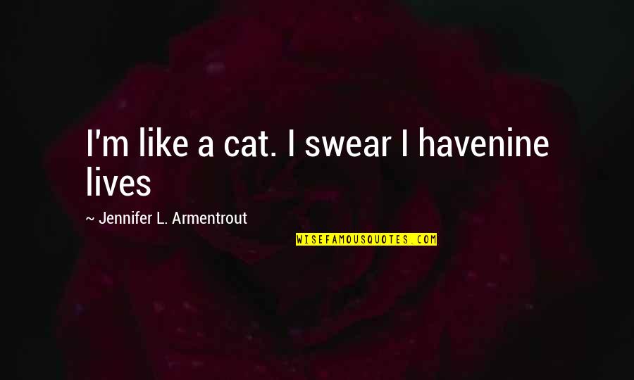 Cornered Tiger Quotes By Jennifer L. Armentrout: I'm like a cat. I swear I havenine Cornered Tiger Quotes By Jennifer L. Armentrout: I'm like a cat. I swear I havenine