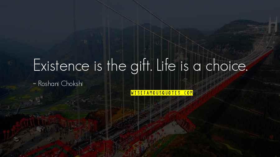 Cornerin Quotes By Roshani Chokshi: Existence is the gift. Life is a choice.