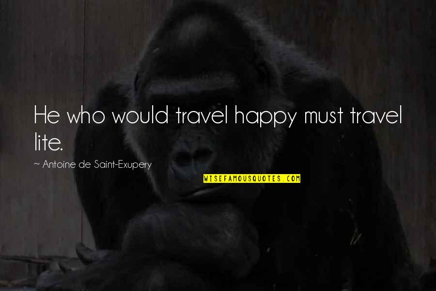 Corners Of The World Quotes By Antoine De Saint-Exupery: He who would travel happy must travel lite.