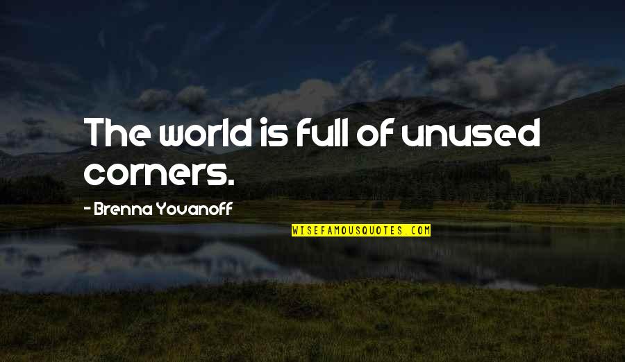 Corners Of The World Quotes By Brenna Yovanoff: The world is full of unused corners. Corners Of The World Quotes By Brenna Yovanoff: The world is full of unused corners.