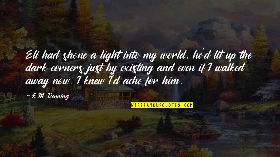 Corners Of The World Quotes By E.M. Denning: Eli had shone a light into my world,