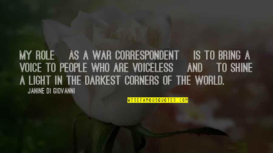 Corners Of The World Quotes By Janine Di Giovanni: My role [as a war correspondent] is to
