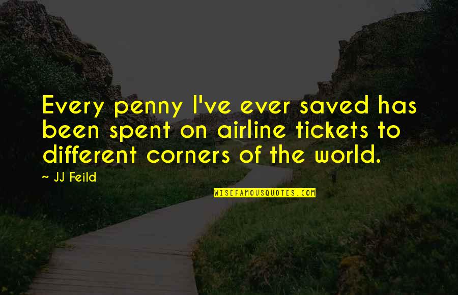 Corners Of The World Quotes By JJ Feild: Every penny I've ever saved has been spent