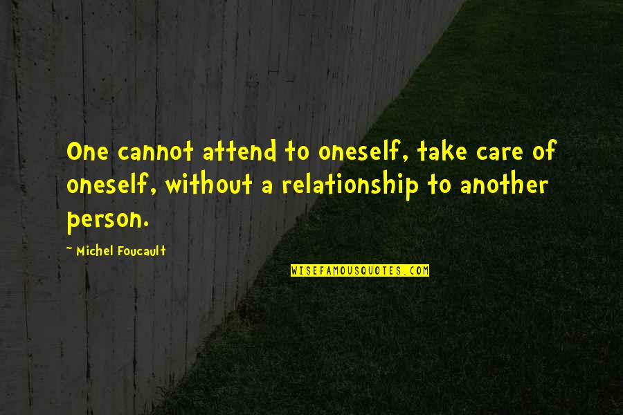 Corners Of The World Quotes By Michel Foucault: One cannot attend to oneself, take care of Corners Of The World Quotes By Michel Foucault: One cannot attend to oneself, take care of