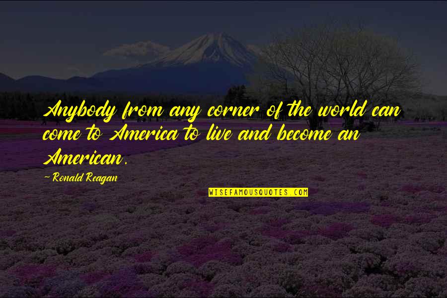 Corners Of The World Quotes By Ronald Reagan: Anybody from any corner of the world can