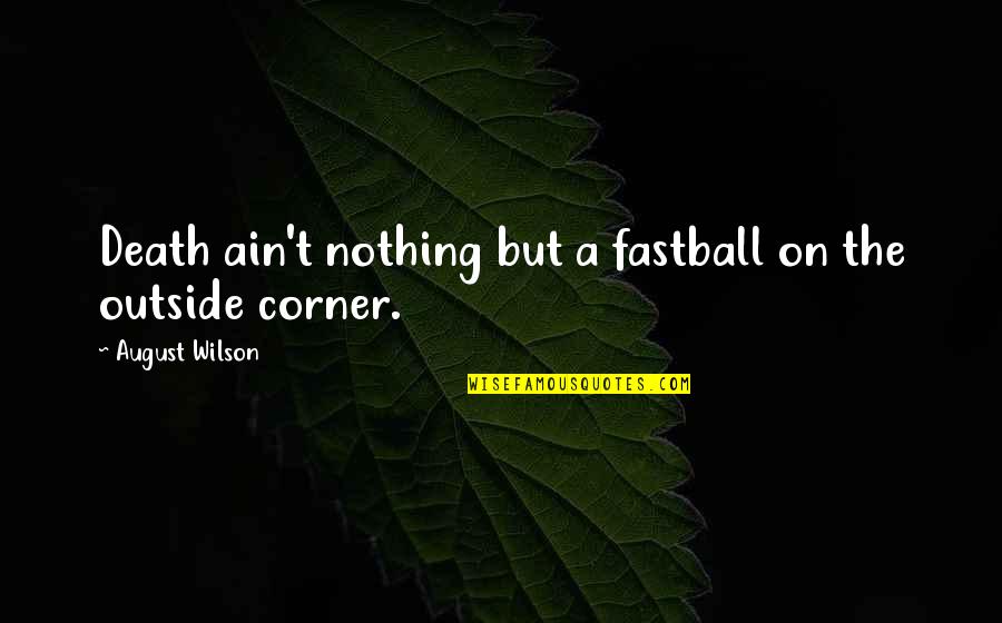 Corners Quotes By August Wilson: Death ain't nothing but a fastball on the