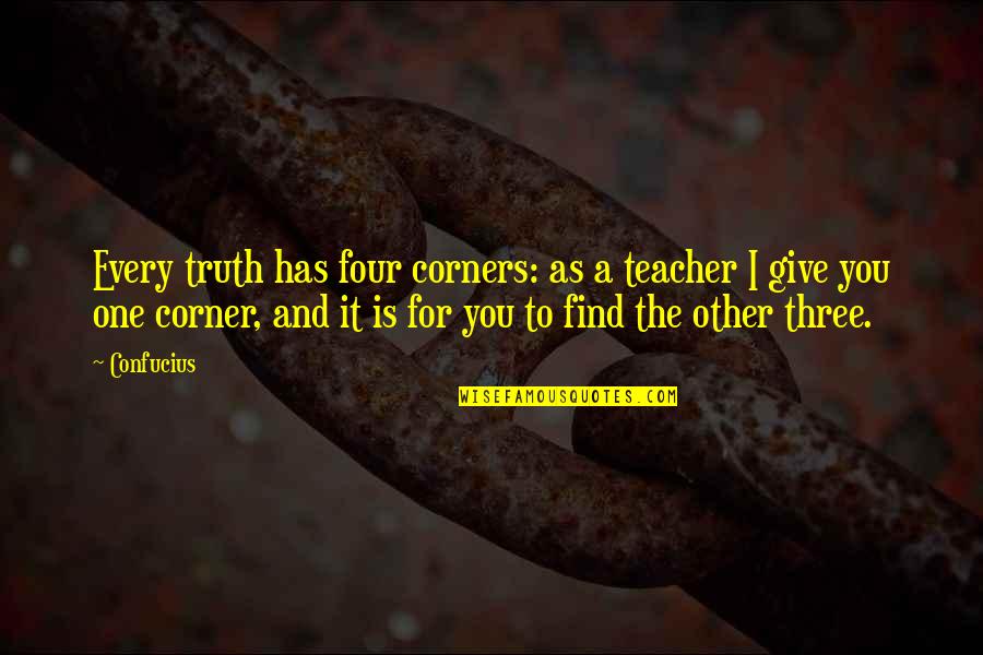 Corners Quotes By Confucius: Every truth has four corners: as a teacher
