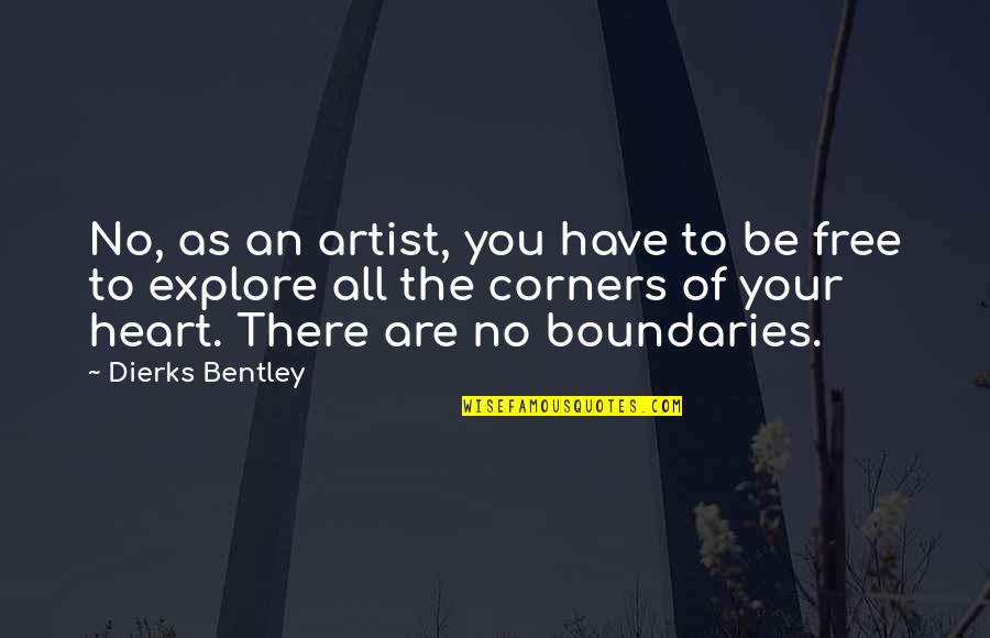 Corners Quotes By Dierks Bentley: No, as an artist, you have to be