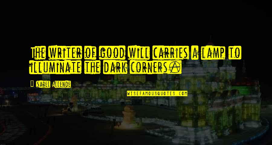 Corners Quotes By Isabel Allende: The writer of good will carries a lamp