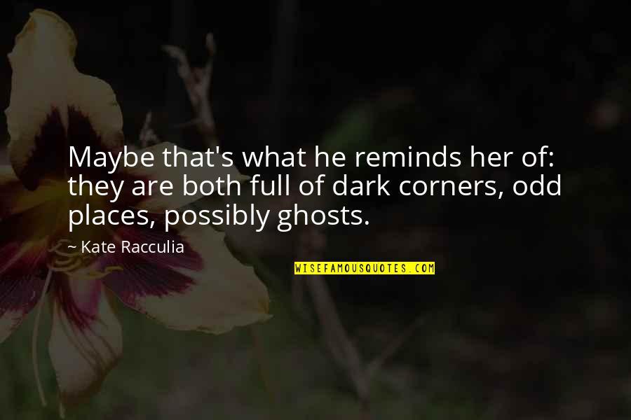 Corners Quotes By Kate Racculia: Maybe that's what he reminds her of: they