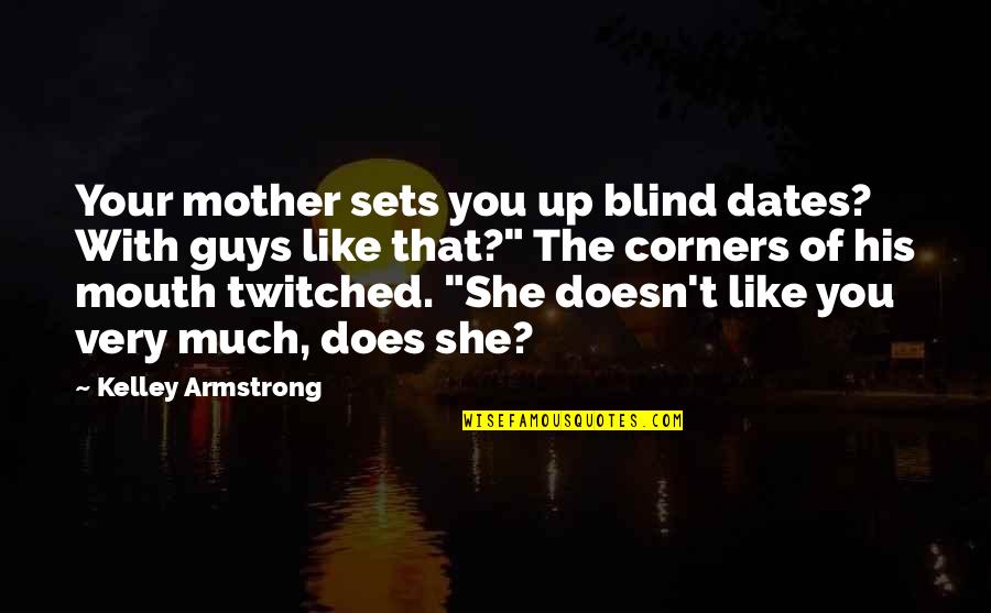 Corners Quotes By Kelley Armstrong: Your mother sets you up blind dates? With