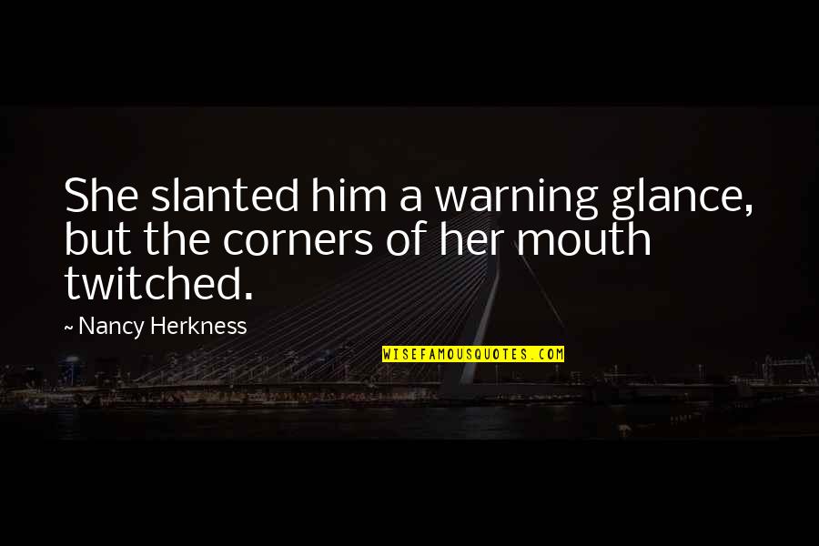 Corners Quotes By Nancy Herkness: She slanted him a warning glance, but the