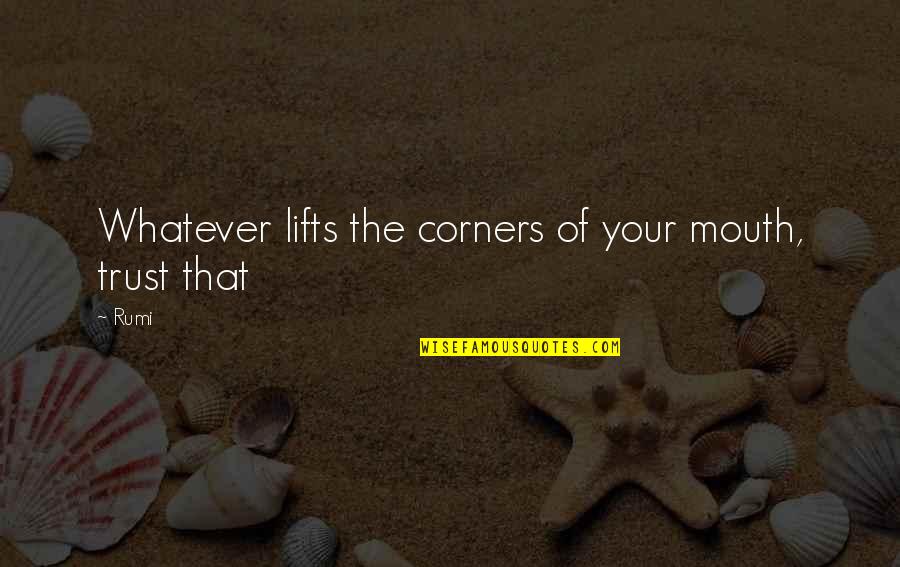 Corners Quotes By Rumi: Whatever lifts the corners of your mouth, trust