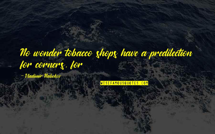 Corners Quotes By Vladimir Nabokov: No wonder tobacco shops have a predilection for