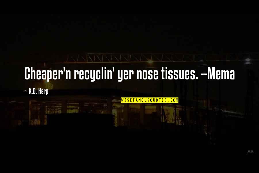 Cornershop By Uber Quotes By K.D. Harp: Cheaper'n recyclin' yer nose tissues. --Mema Cornershop By Uber Quotes By K.D. Harp: Cheaper'n recyclin' yer nose tissues. --Mema