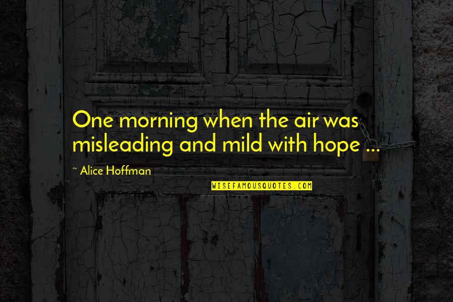 Cornerstone Life Quotes By Alice Hoffman: One morning when the air was misleading and