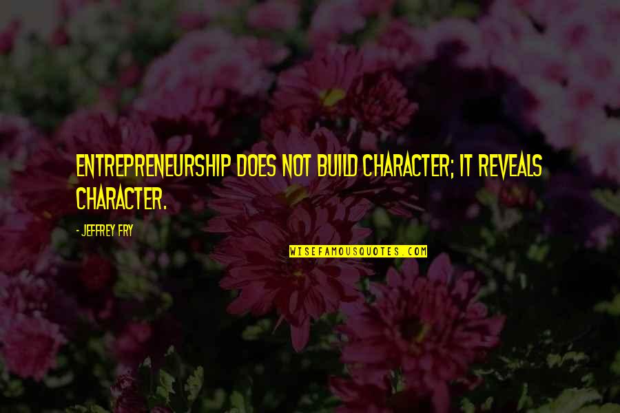 Cornerstone Life Quotes By Jeffrey Fry: Entrepreneurship does not build character; it reveals character.