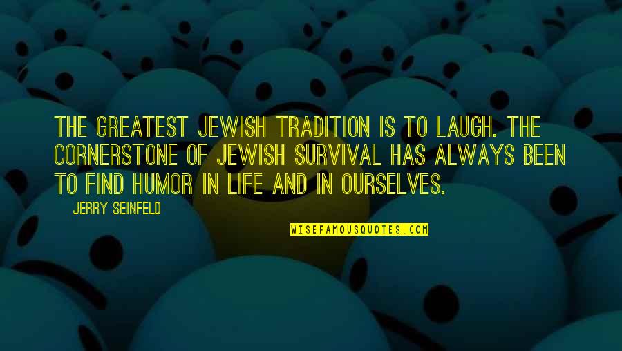 Cornerstone Life Quotes By Jerry Seinfeld: The greatest Jewish tradition is to laugh. The