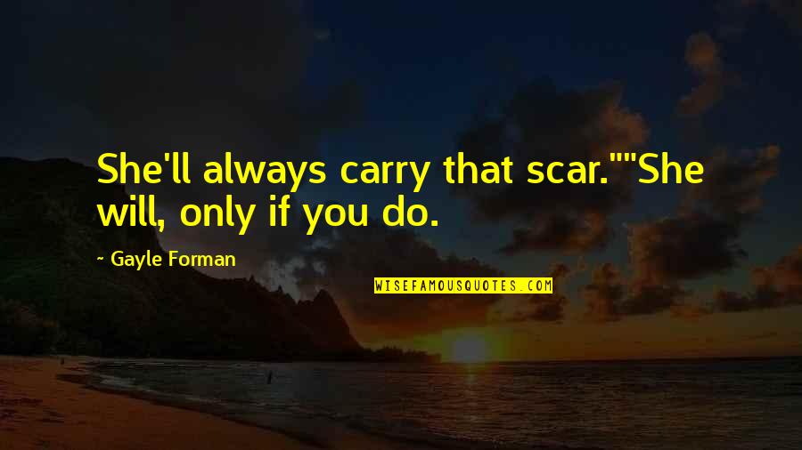 Cornerstone Of Recovery Quotes By Gayle Forman: She'll always carry that scar.""She will, only if