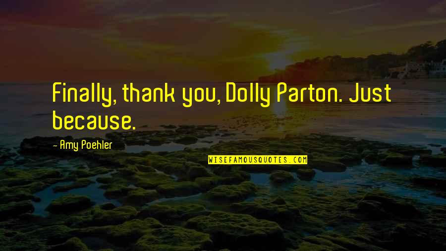 Cornerstone Scripture Quotes By Amy Poehler: Finally, thank you, Dolly Parton. Just because.