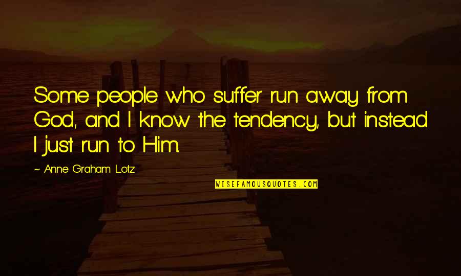 Cornerstone Scripture Quotes By Anne Graham Lotz: Some people who suffer run away from God,