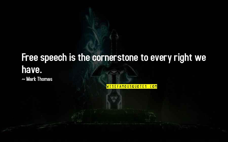 Cornerstone Speech Quotes By Mark Thomas: Free speech is the cornerstone to every right