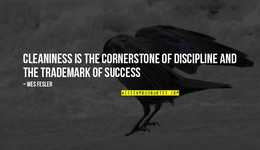 Cornerstones Quotes By Wes Fesler: Cleaniness is the cornerstone of discipline and the
