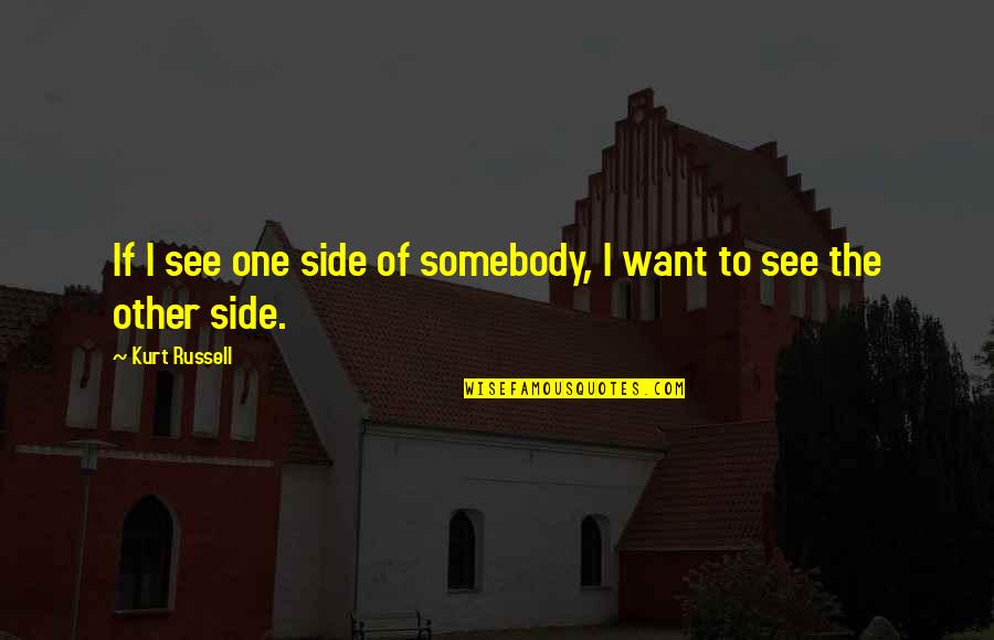 Cornerwailled Quotes By Kurt Russell: If I see one side of somebody, I Cornerwailled Quotes By Kurt Russell: If I see one side of somebody, I