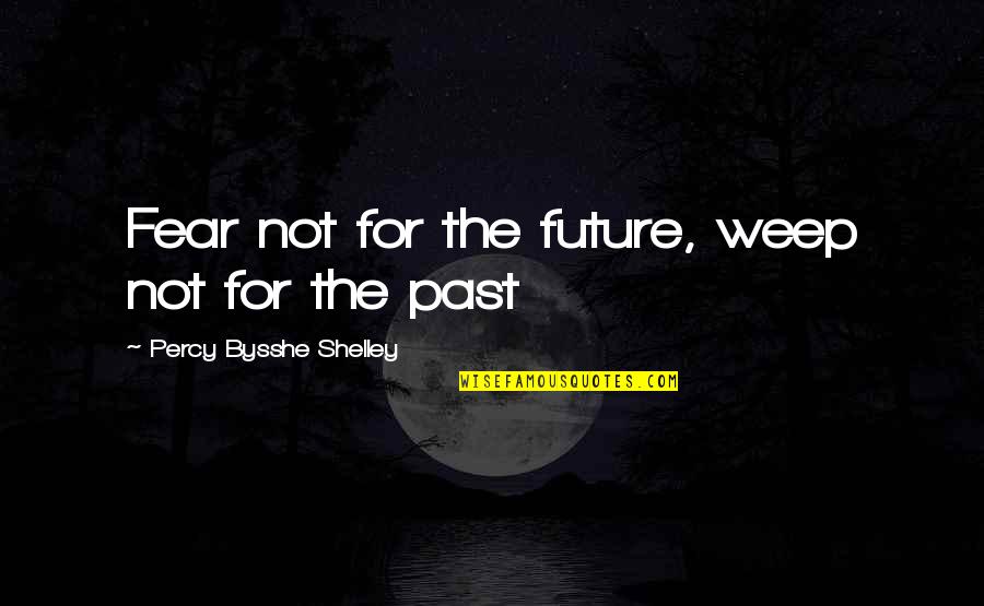 Cornerwailled Quotes By Percy Bysshe Shelley: Fear not for the future, weep not for Cornerwailled Quotes By Percy Bysshe Shelley: Fear not for the future, weep not for