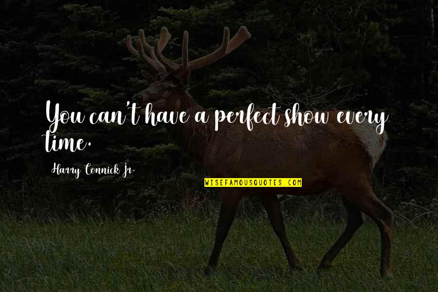 Cornery Succulent Quotes By Harry Connick Jr.: You can't have a perfect show every time. Cornery Succulent Quotes By Harry Connick Jr.: You can't have a perfect show every time.