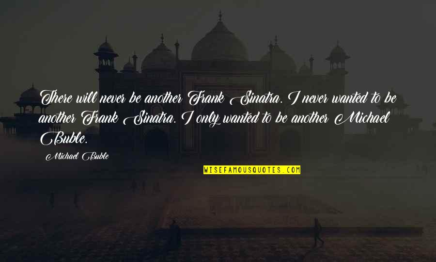 Corneta In English Quotes By Michael Buble: There will never be another Frank Sinatra. I Corneta In English Quotes By Michael Buble: There will never be another Frank Sinatra. I