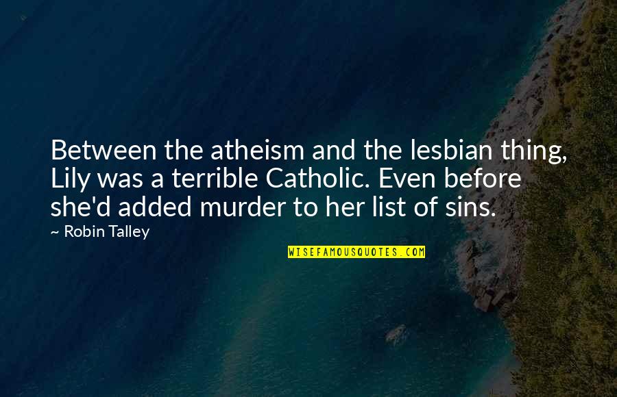 Cornetas Hadley Quotes By Robin Talley: Between the atheism and the lesbian thing, Lily Cornetas Hadley Quotes By Robin Talley: Between the atheism and the lesbian thing, Lily
