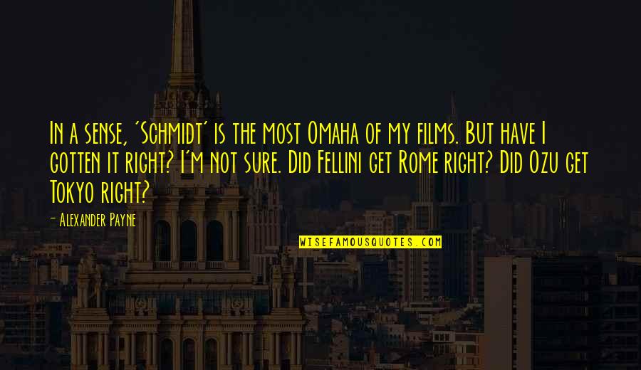 Cornets Quotes By Alexander Payne: In a sense, 'Schmidt' is the most Omaha Cornets Quotes By Alexander Payne: In a sense, 'Schmidt' is the most Omaha