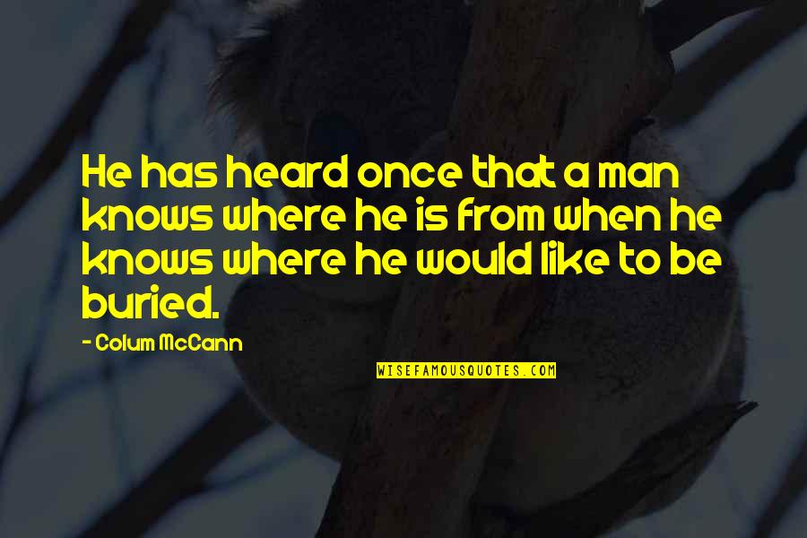 Cornets Quotes By Colum McCann: He has heard once that a man knows Cornets Quotes By Colum McCann: He has heard once that a man knows