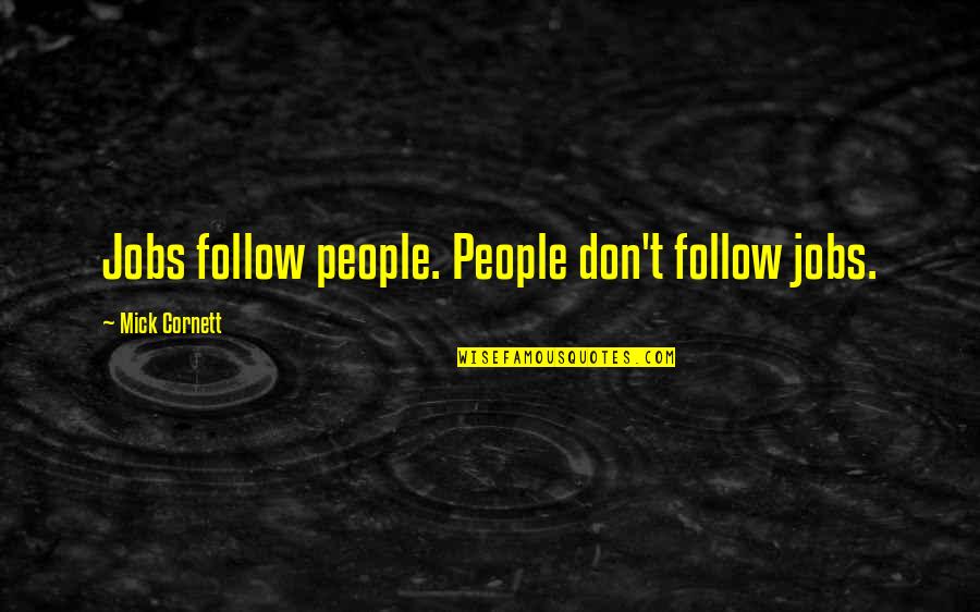 Cornett Quotes By Mick Cornett: Jobs follow people. People don't follow jobs. Cornett Quotes By Mick Cornett: Jobs follow people. People don't follow jobs.