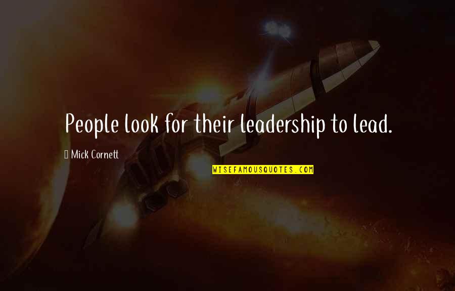 Cornett Quotes By Mick Cornett: People look for their leadership to lead. Cornett Quotes By Mick Cornett: People look for their leadership to lead.