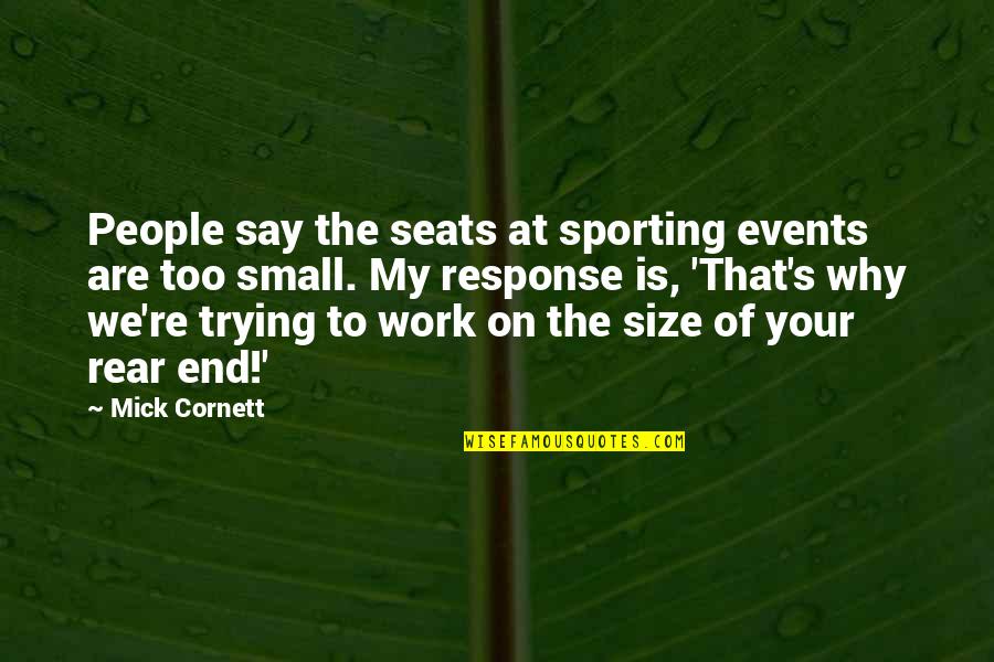Cornett Quotes By Mick Cornett: People say the seats at sporting events are Cornett Quotes By Mick Cornett: People say the seats at sporting events are