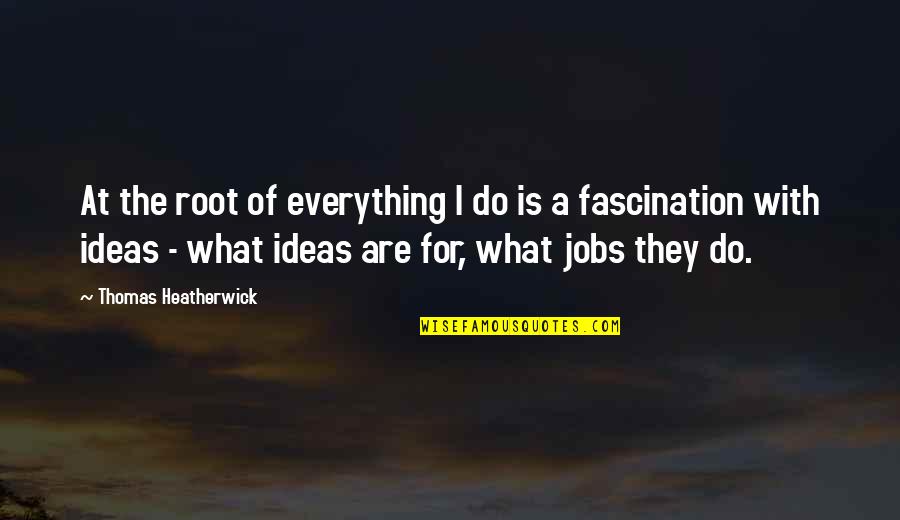 Cornett Quotes By Thomas Heatherwick: At the root of everything I do is Cornett Quotes By Thomas Heatherwick: At the root of everything I do is