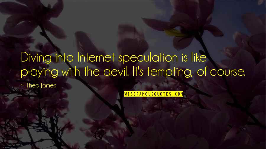 Cornetta Brothers Quotes By Theo James: Diving into Internet speculation is like playing with Cornetta Brothers Quotes By Theo James: Diving into Internet speculation is like playing with