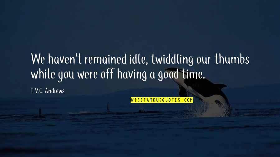 Cornetta Brothers Quotes By V.C. Andrews: We haven't remained idle, twiddling our thumbs while Cornetta Brothers Quotes By V.C. Andrews: We haven't remained idle, twiddling our thumbs while