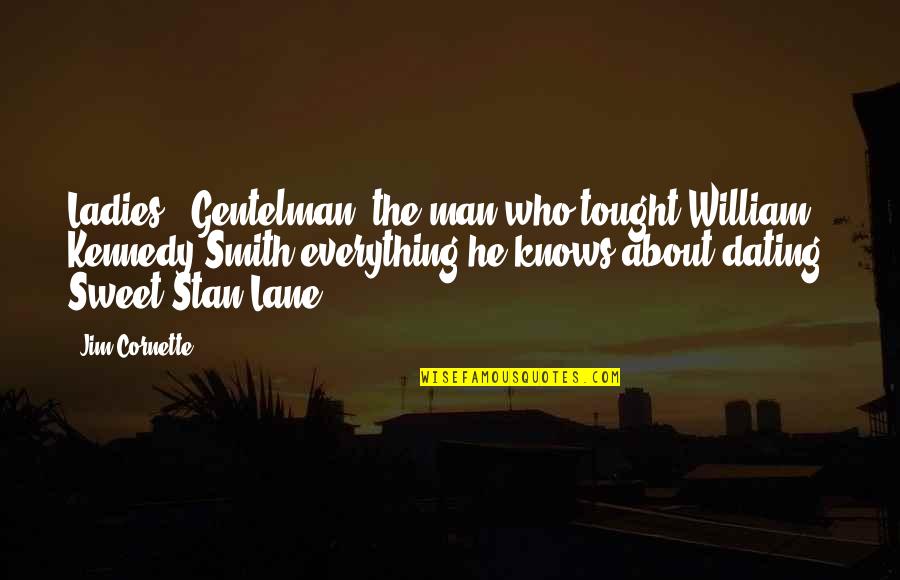 Cornette Quotes By Jim Cornette: Ladies & Gentelman, the man who tought William Cornette Quotes By Jim Cornette: Ladies & Gentelman, the man who tought William