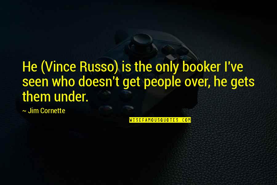 Cornette Quotes By Jim Cornette: He (Vince Russo) is the only booker I've Cornette Quotes By Jim Cornette: He (Vince Russo) is the only booker I've