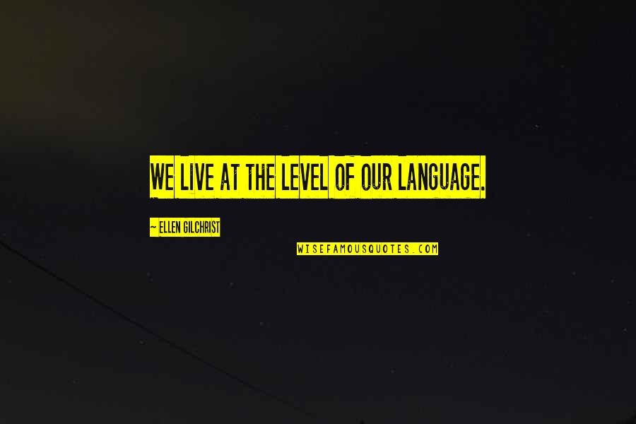 Cornetto Ice Quotes By Ellen Gilchrist: We live at the level of our language. Cornetto Ice Quotes By Ellen Gilchrist: We live at the level of our language.