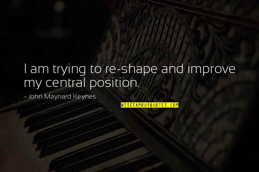 Corneum Quotes By John Maynard Keynes: I am trying to re-shape and improve my Corneum Quotes By John Maynard Keynes: I am trying to re-shape and improve my