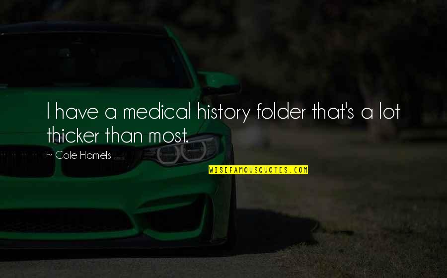 Corney And Barrow Quotes By Cole Hamels: I have a medical history folder that's a